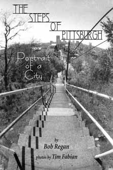 The steps of pittsburgh, portrait of a ciry by Bob Regan, with photos by Tim Fabian. 712 sets of steps for transportation, hiking, jogging, walking, climbing, exercise.