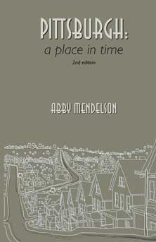 Pittsburgh, a place in time, by Abby Mendelson. Essays and stories about Pittsburgh, Pennsylvania area neighborhoods and its people. The Local History Company.