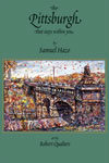 The Pittsburgh that stays within you, by Samuel Hazo. Essays and stories about Pittsburgh, Pennsylvania and its history and heritage by one of its leading authors. The Local History Company.